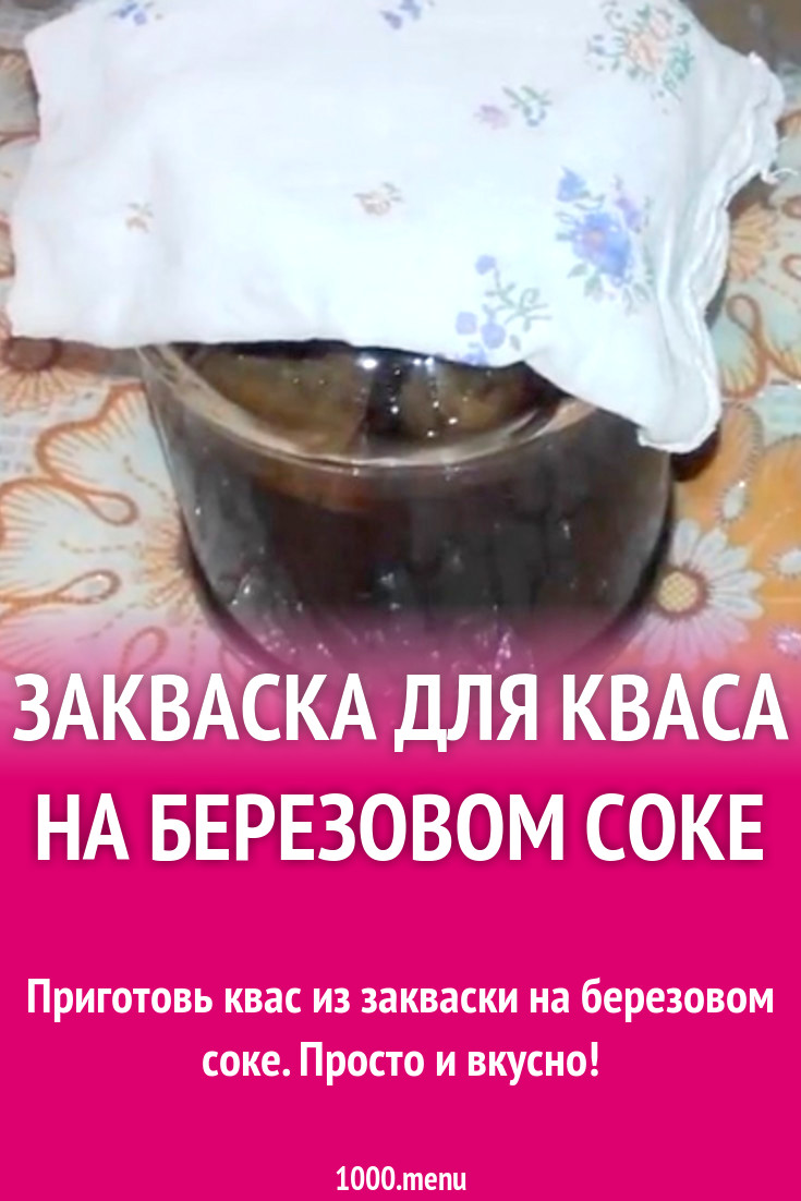 Закваска для кваса на березовом соке рецепт фото пошагово и видео ...