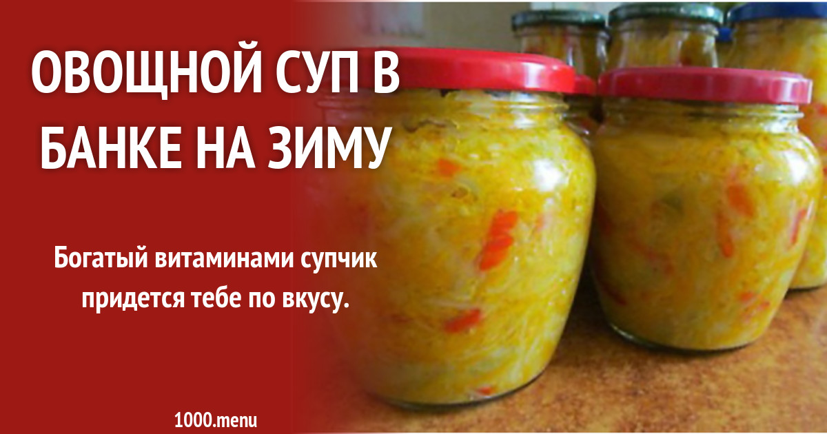 Овощной суп в банке на зиму рецепт с фото - 1000.menu