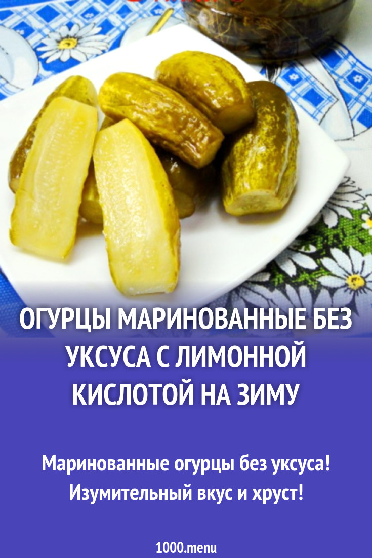 Огурцы маринованные без уксуса с лимонной кислотой на зиму рецепт с фото  пошагово - 1000.menu