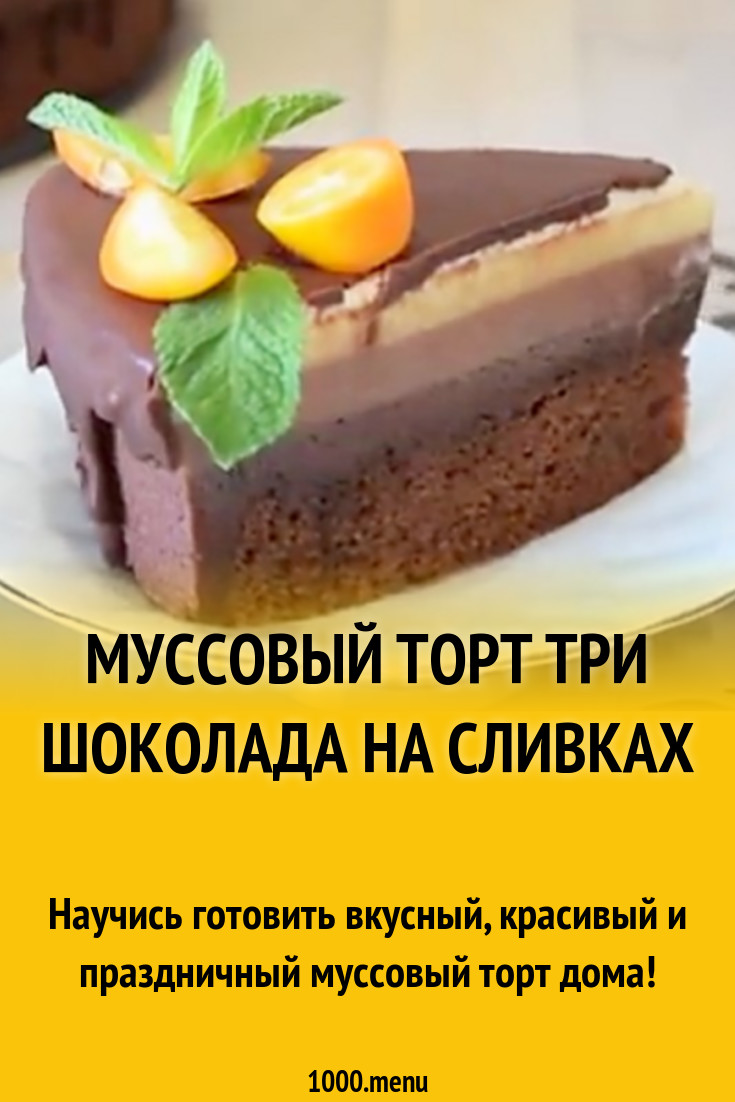 Муссовый торт три шоколада на сливках рецепт с фото пошагово - 1000.menu