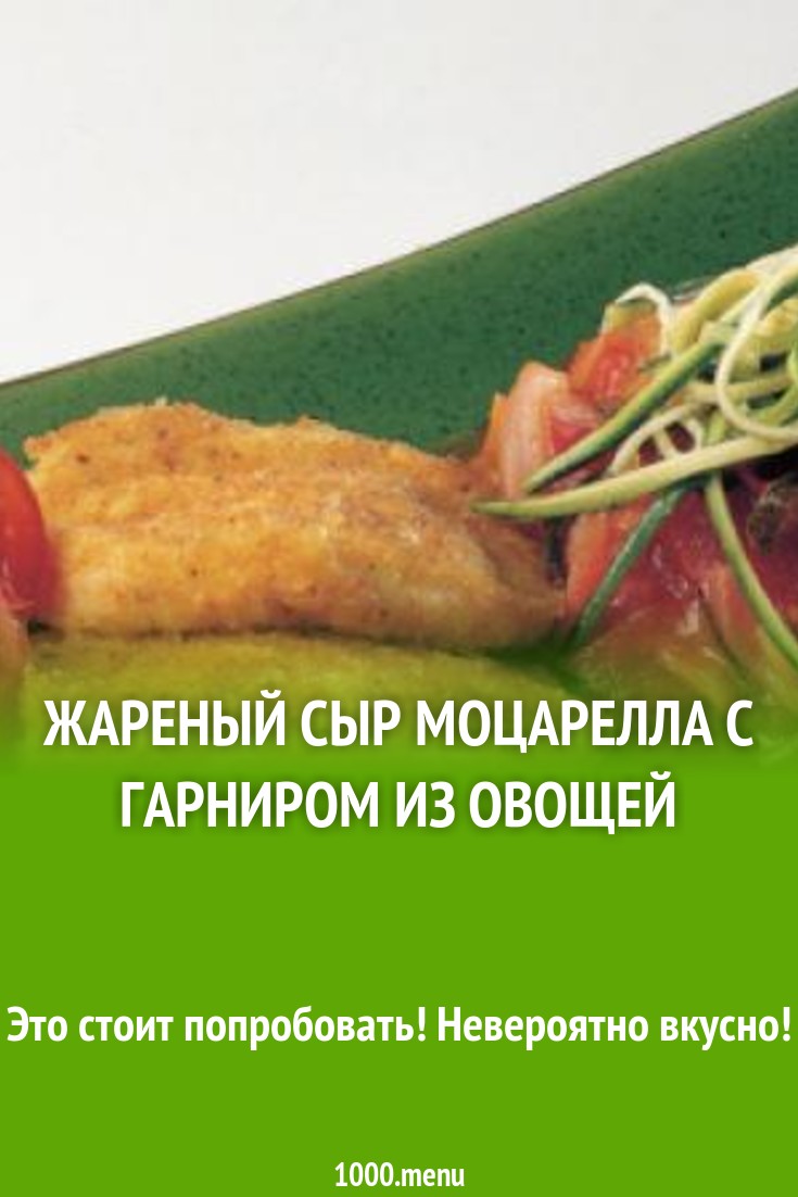 Жареный сыр Моцарелла с гарниром из овощей рецепт с фото - 1000.menu