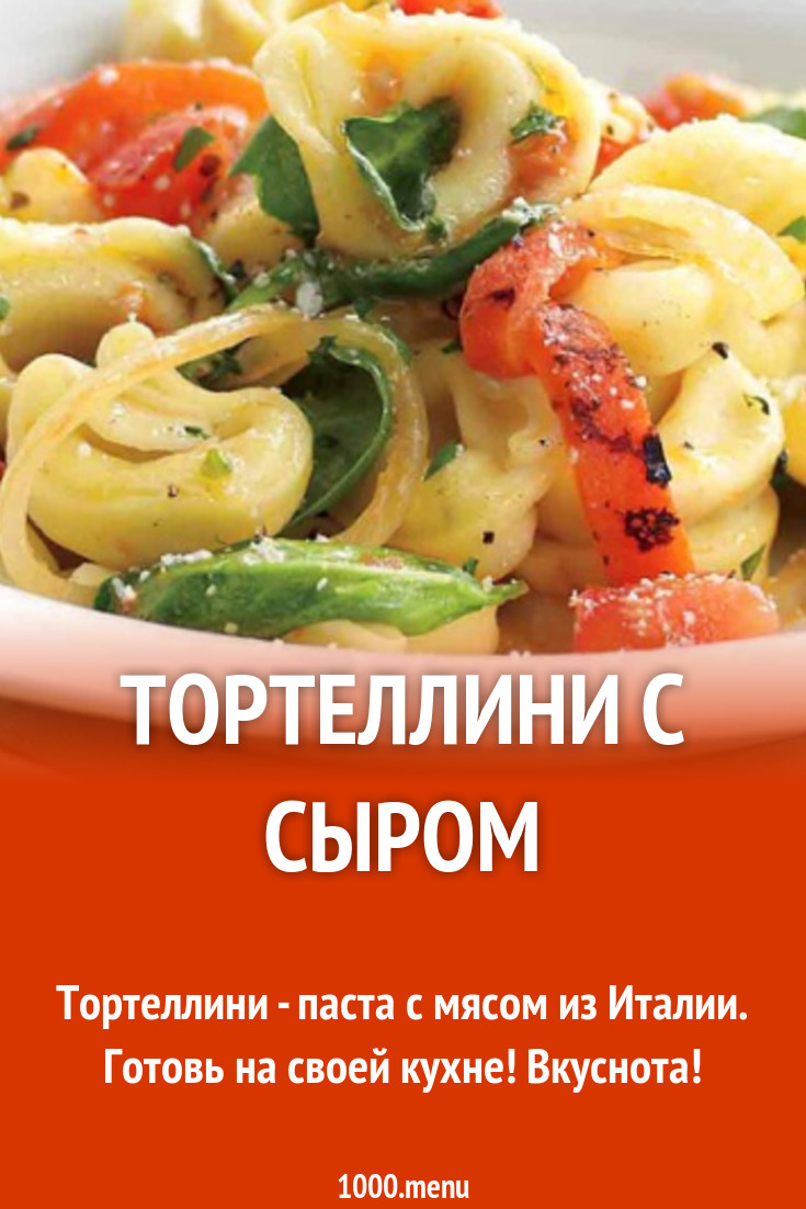 Тортеллини с сыром рецепт фото пошагово и видео - 1000.menu