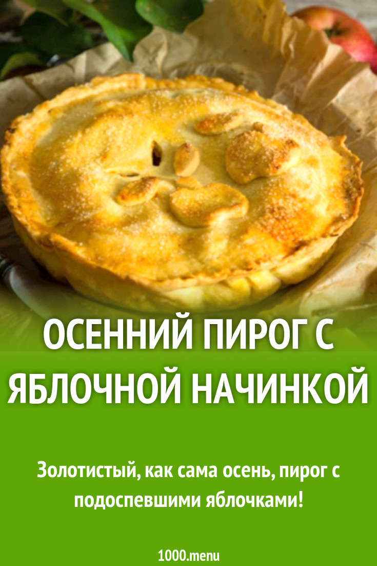 Осенний пирог с яблочной начинкой рецепт с фото - 1000.menu