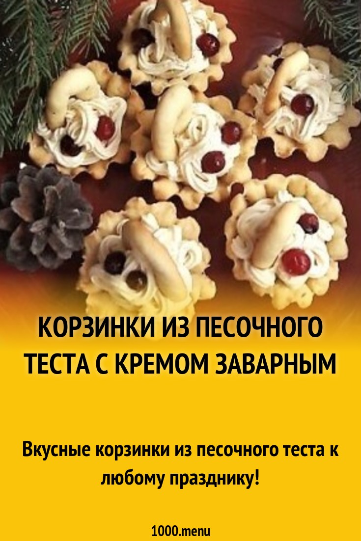 Корзинки из песочного теста с кремом заварным рецепт с фото пошагово -  1000.menu