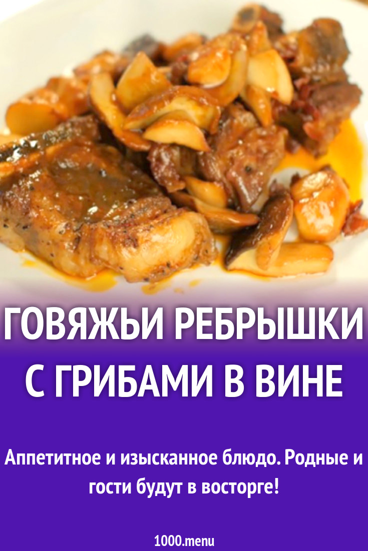 Говяжьи ребрышки с грибами в вине рецепт с видео - 1000.menu