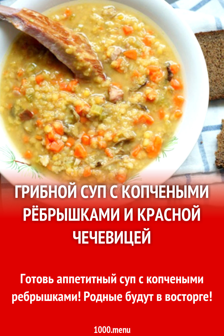 Грибной суп с копчеными рёбрышками и красной чечевицей рецепт с видео -  1000.menu