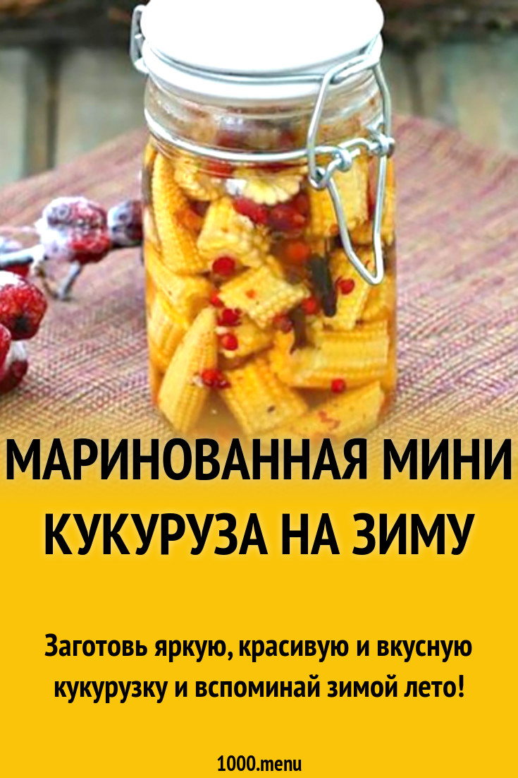 Маринованная мини кукуруза на зиму рецепт с фото - 1000.menu