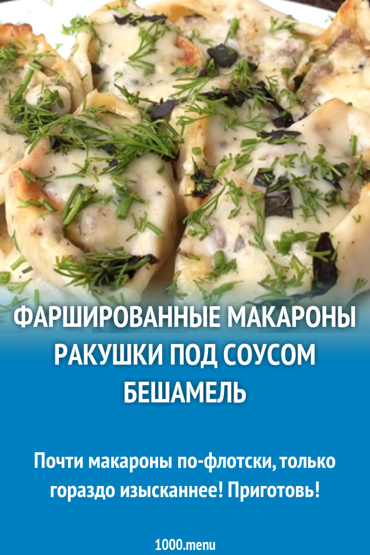 Фаршированные макароны ракушки под соусом бешамель рецепт с видео -  1000.menu