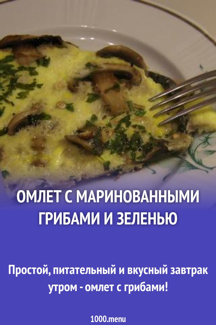 Омлет с маринованными грибами и зеленью рецепт с фото пошагово - 1000.menu