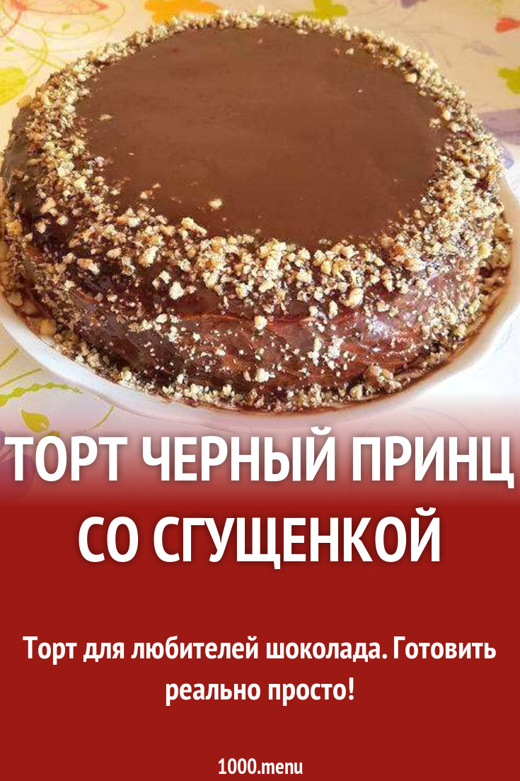 Торт черный принц со сгущенкой рецепт с фото - 1000.menu