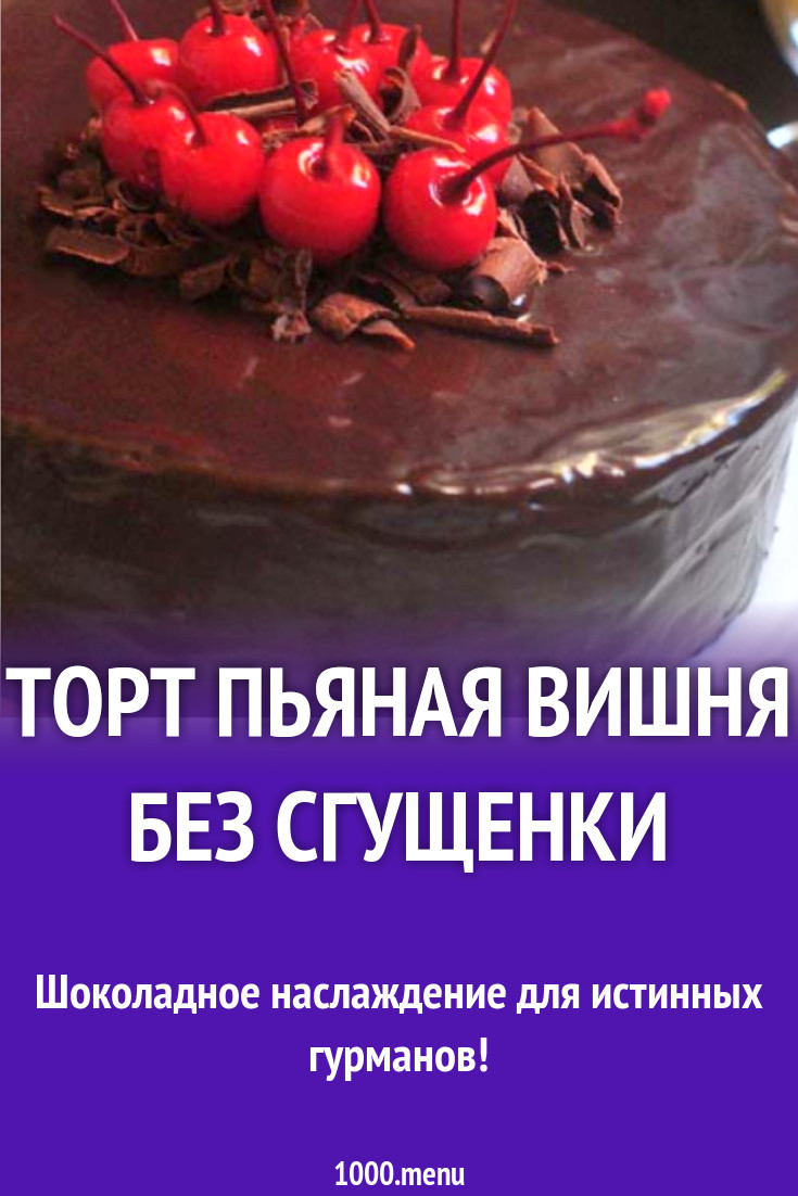 Торт пьяная вишня без сгущенки рецепт с фото - 1000.menu