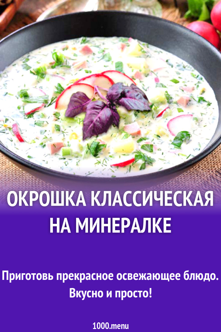 Окрошка классическая на минералке рецепт с фото - 1000.menu