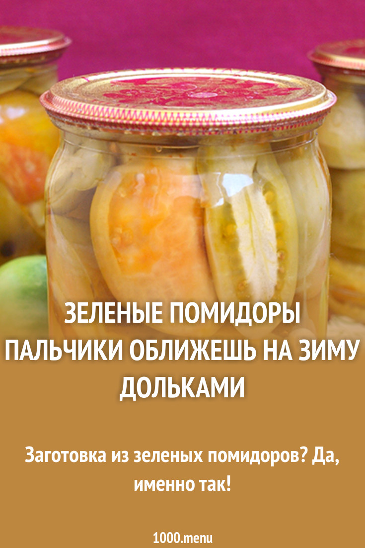 Зеленые помидоры на зиму долькамиПальчики оближешь Зеленые помидоры на зиму долькамиПальчики оближешь