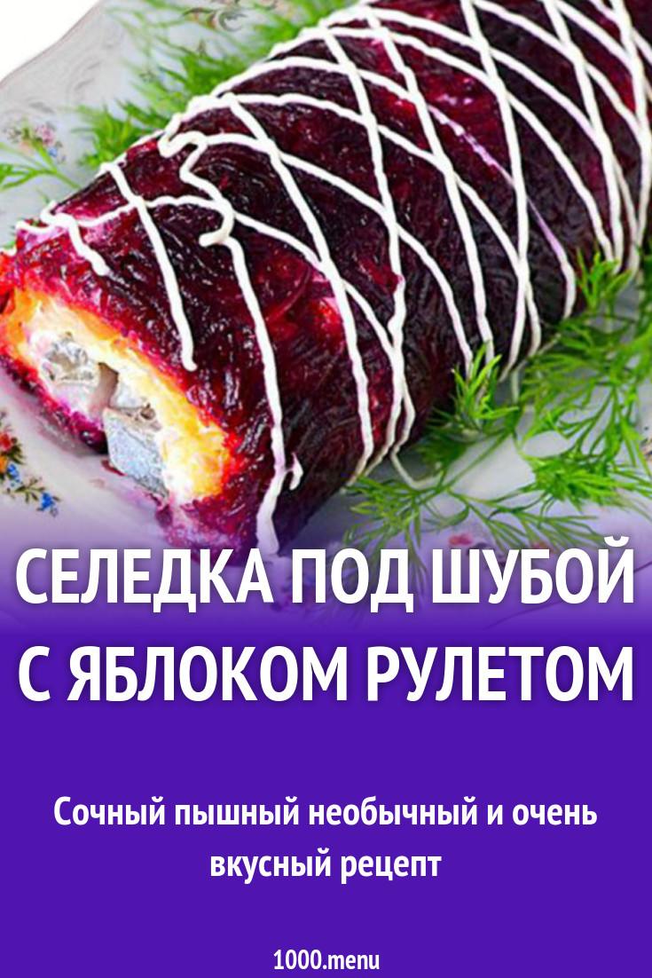 Селедка под шубой с яблоком рулетом рецепт с фото - 1000.menu