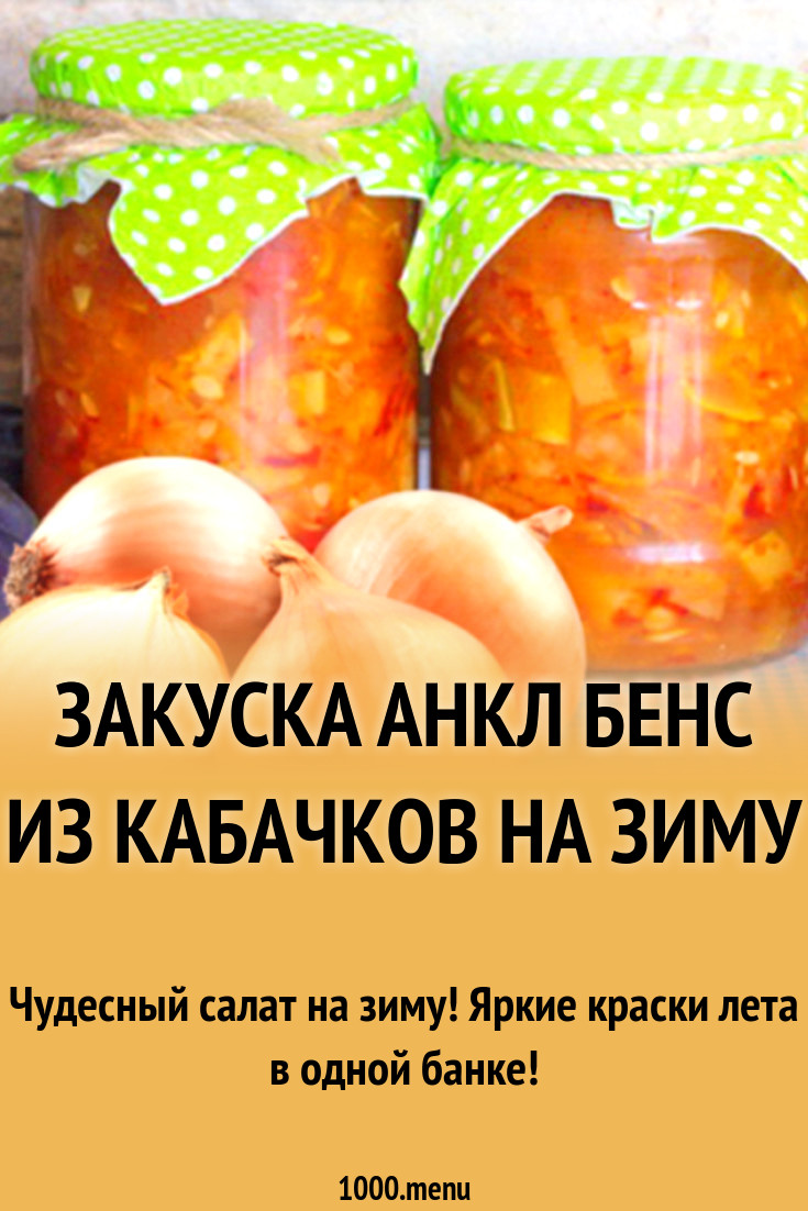 Закуска анкл бенс из кабачков на зиму рецепт с фото - 1000.menu