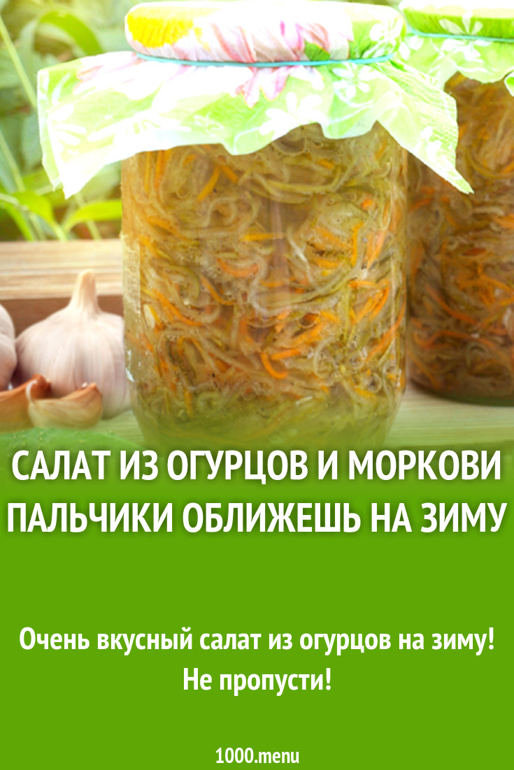 Салат из огурцов и моркови пальчики оближешь на зиму рецепт с фото -  1000.menu