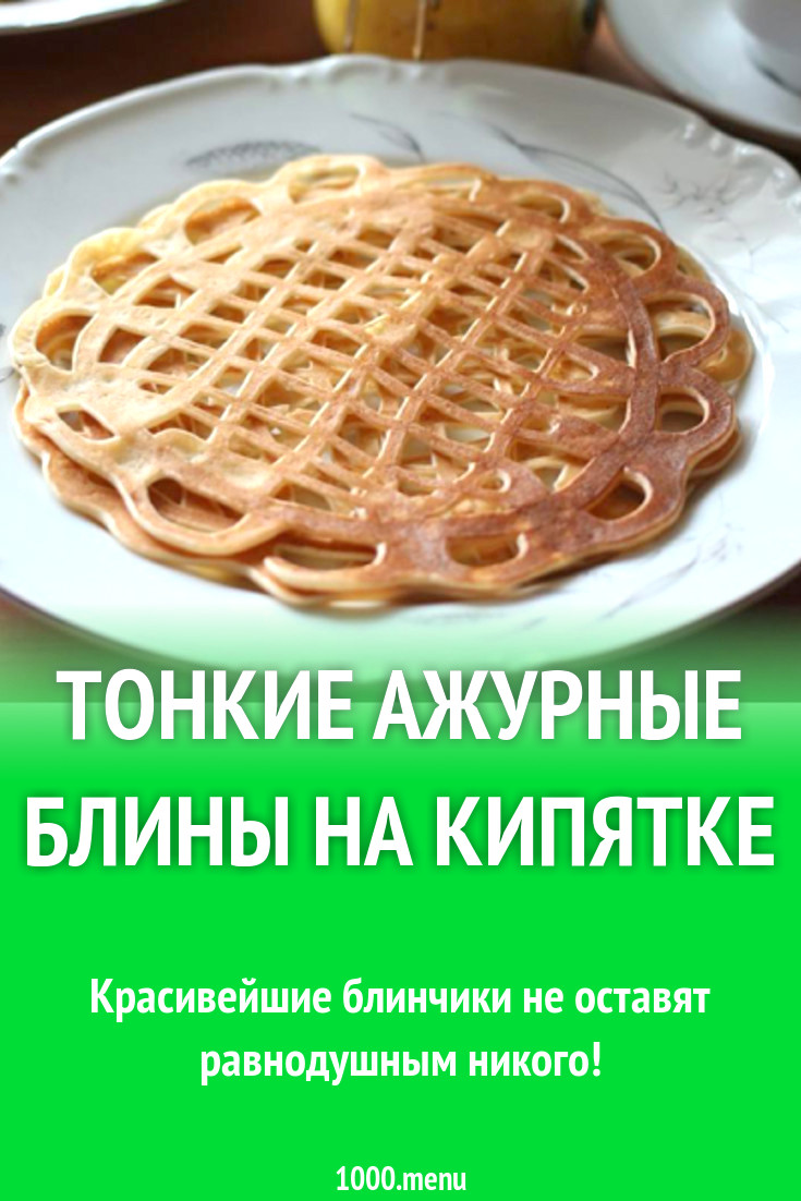 Тонкие ажурные блины на кипятке рецепт с фото - 1000.menu