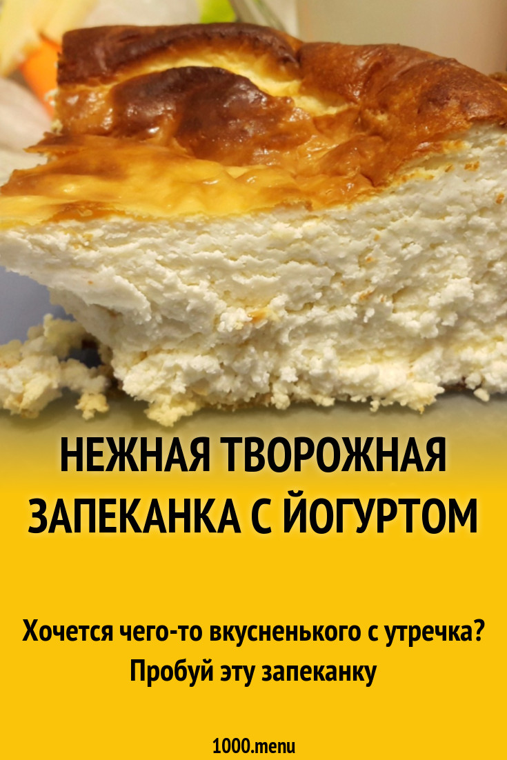 Нежная творожная запеканка с йогуртом рецепт с фото пошагово - 1000.menu