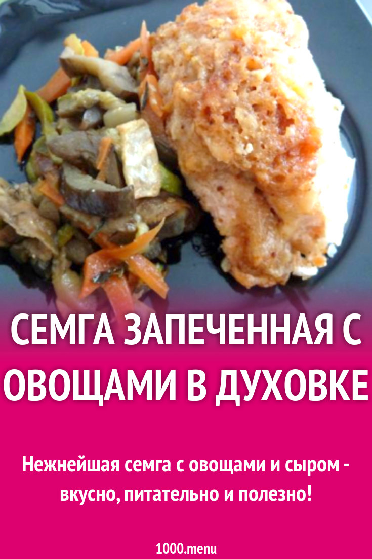 Семга запеченная с овощами в духовке рецепт с фото пошагово - 1000.menu