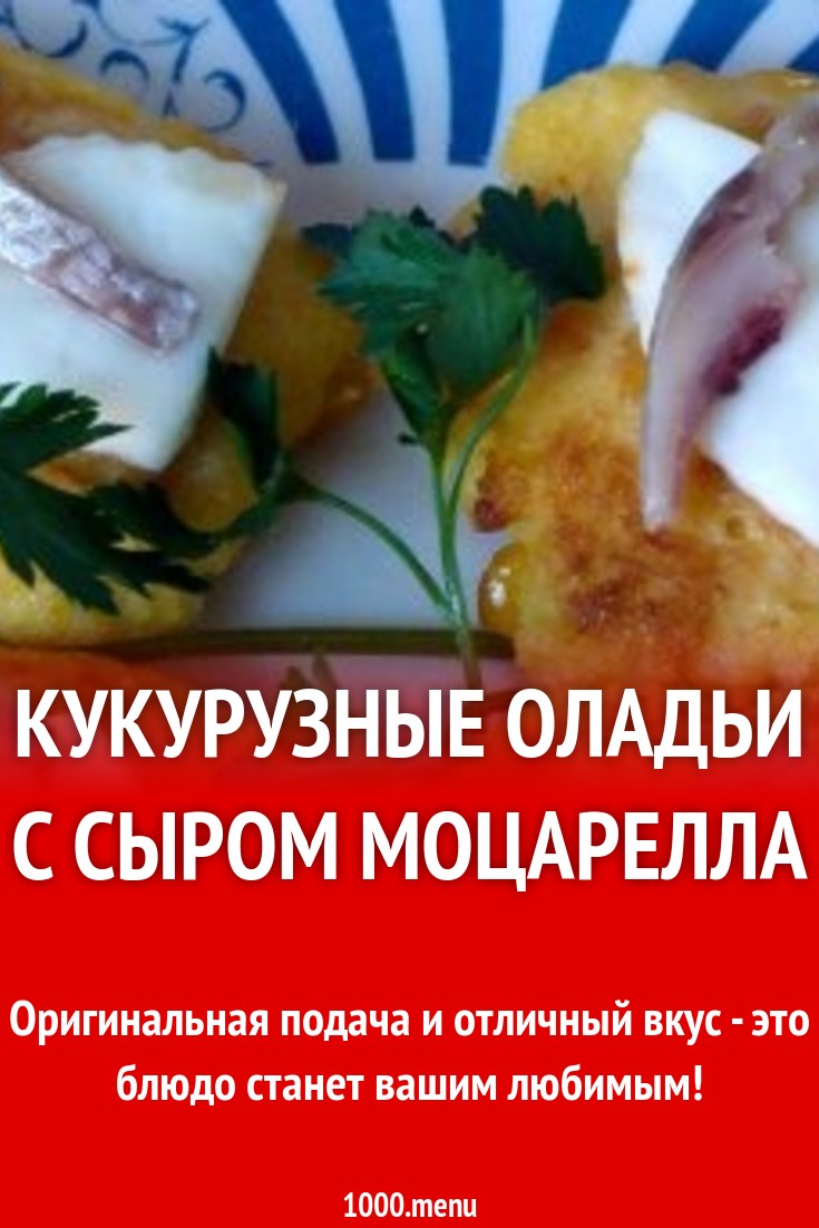 Кукурузные оладьи с сыром Моцарелла рецепт с фото пошагово - 1000.menu