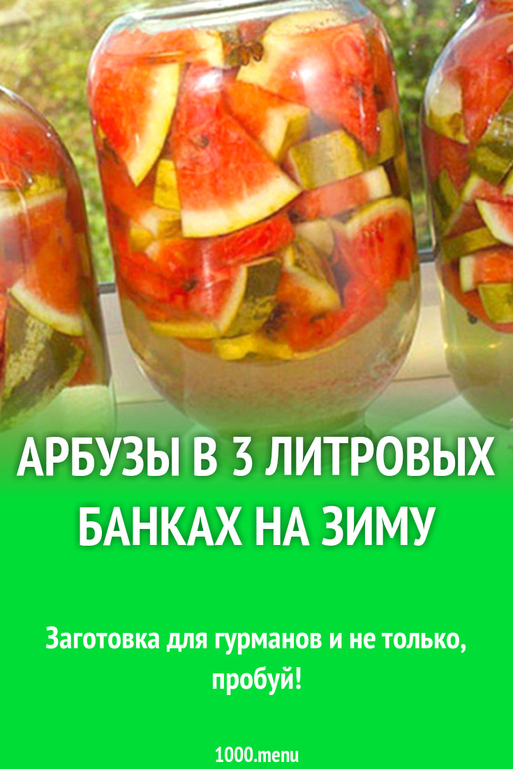 Арбузы в 3 литровых банках на зиму рецепт с фото - 1000.menu