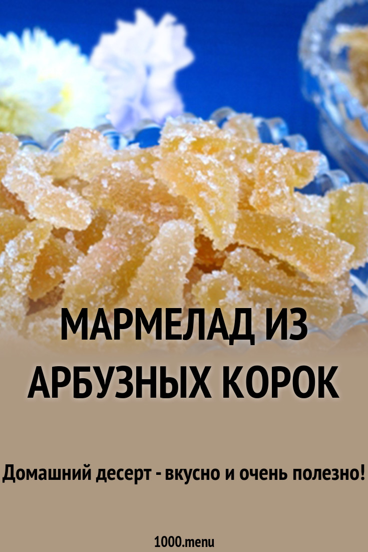 Мармелад из арбузных корок новое фото Мармелад из арбузных корок новейшие фото