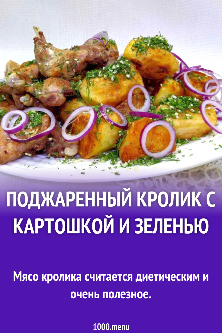 Поджаренный кролик с картошкой и зеленью рецепт с фото пошагово - 1000.menu