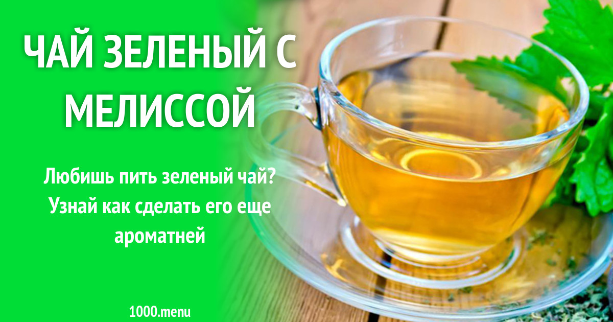 Чай зеленый с мелиссой рецепт с фото - 1000.menu