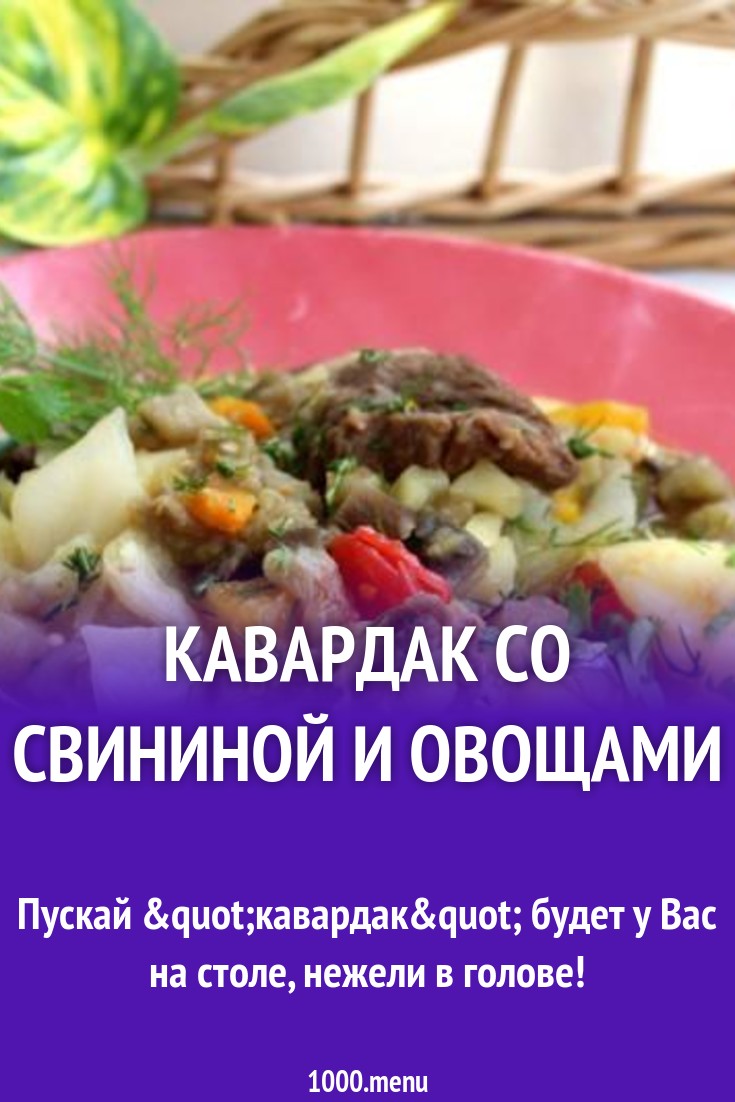 Кавардак со свининой и овощами рецепт с фото пошагово - 1000.menu