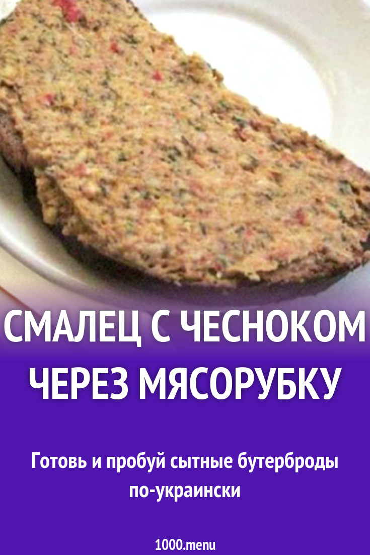 Смалец с чесноком через мясорубку рецепт с фото - 1000.menu