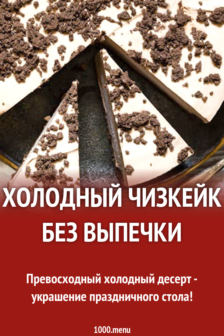 Холодный чизкейк без выпечки рецепт с фото - 1000.menu