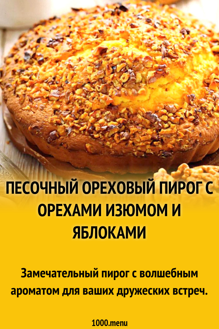 Песочный ореховый пирог с орехами изюмом и яблоками рецепт с фото пошагово  - 1000.menu