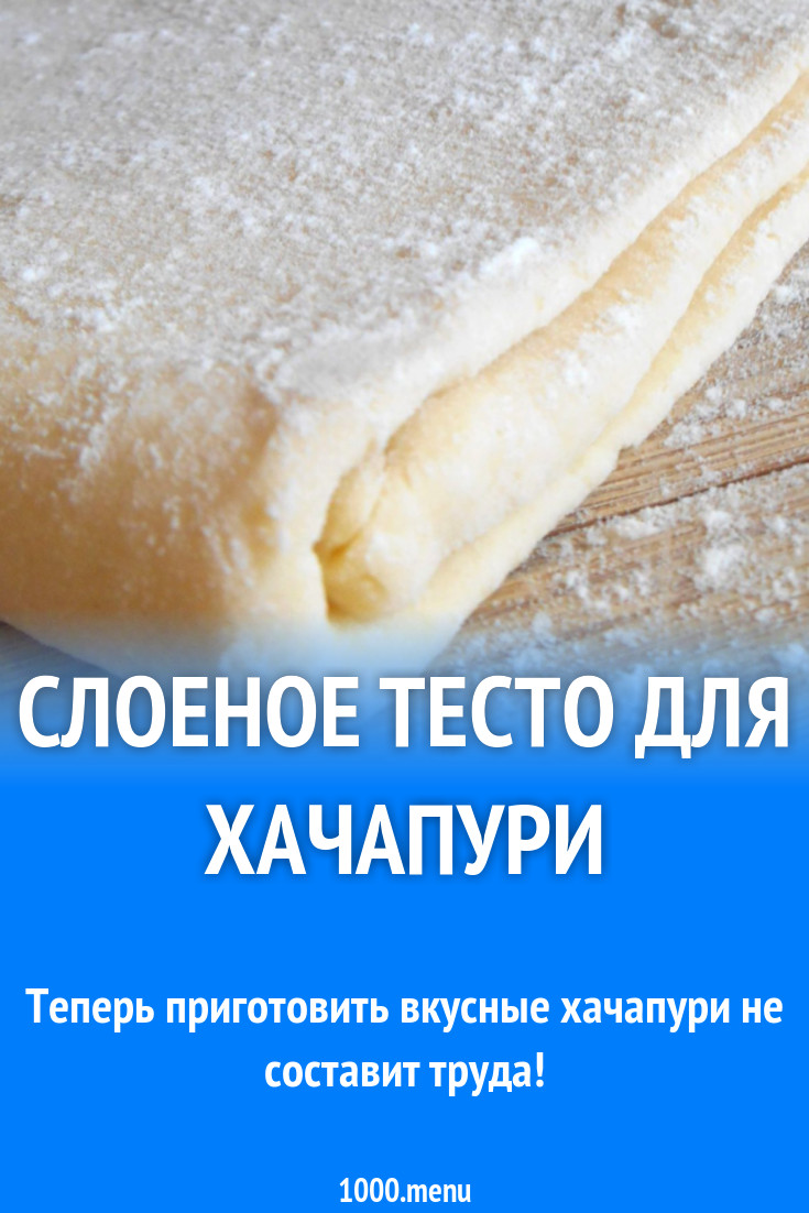 Слоеное тесто для хачапури рецепт с фото - 1000.menu