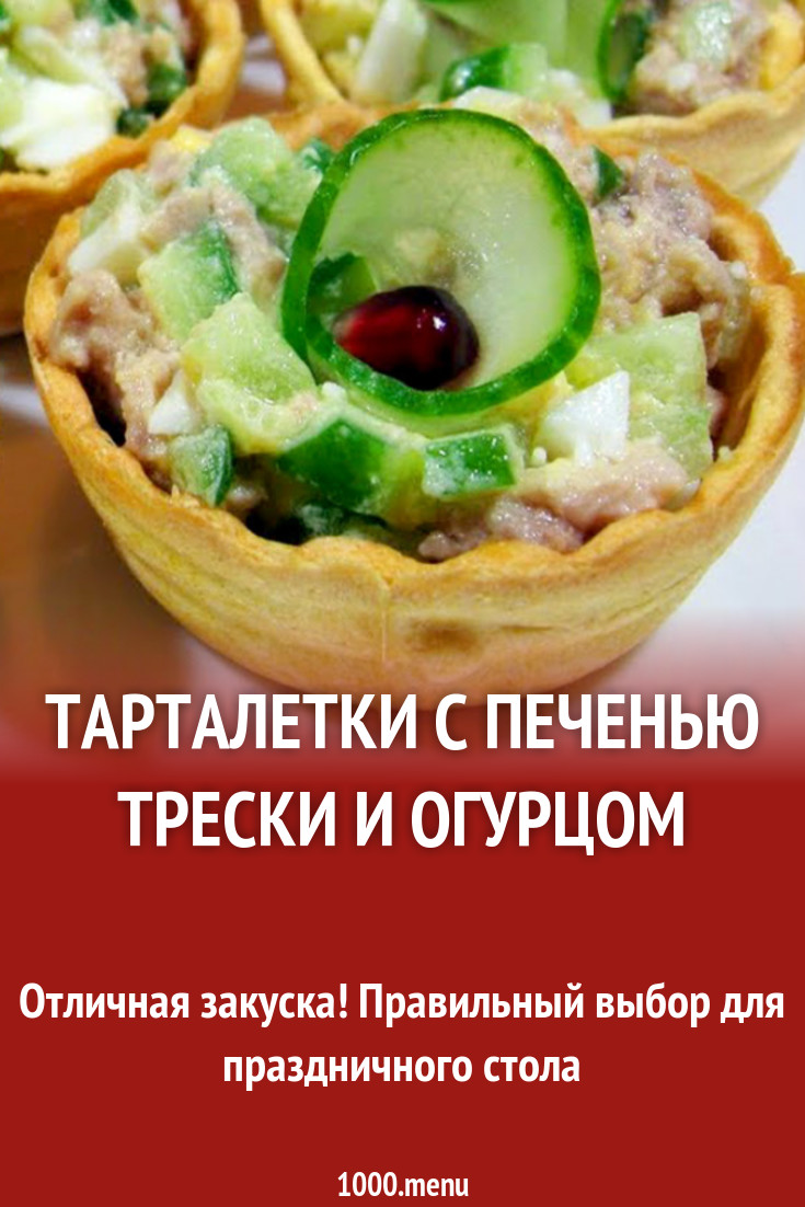 Тарталетки с печенью трески и огурцом рецепт с фото - 1000.menu