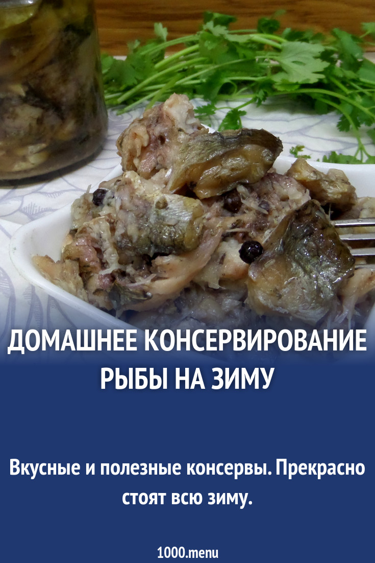 Домашнее консервирование рыбы на зиму рецепт с фото пошагово - 1000.menu