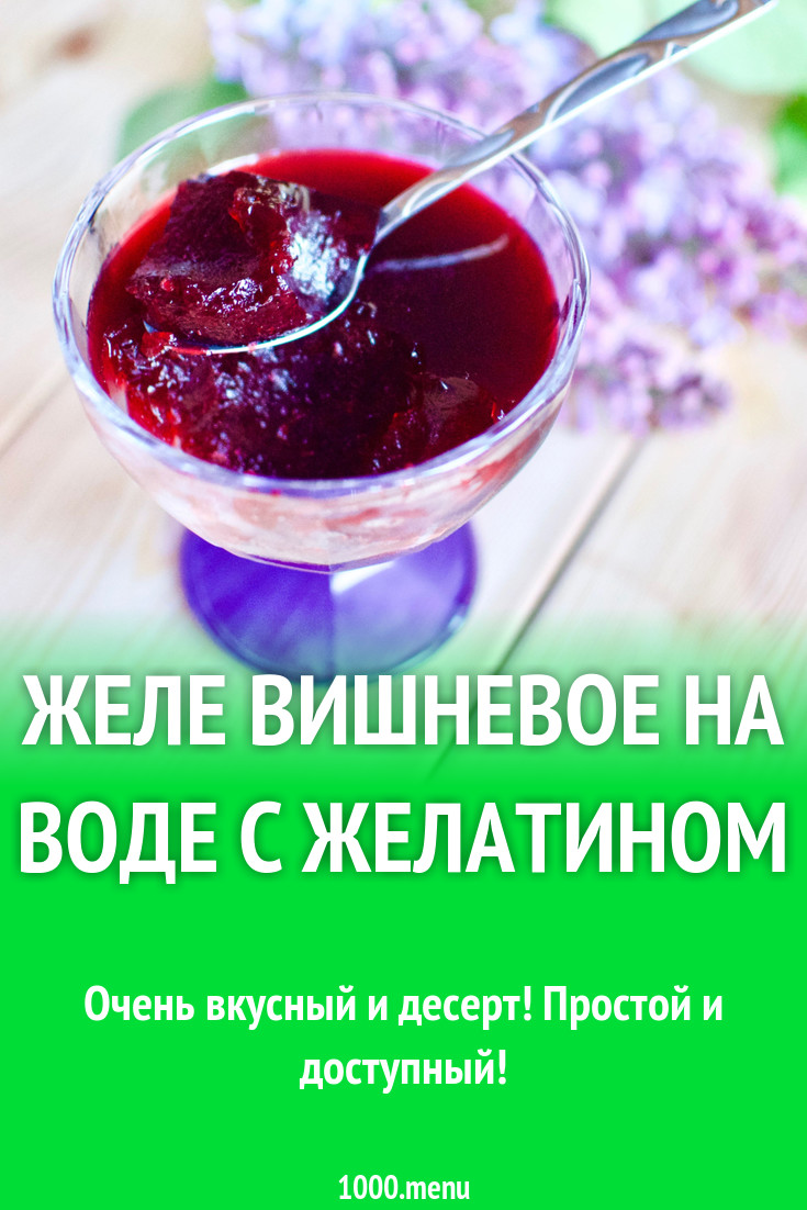 Желе вишневое на воде с желатином рецепт с фото пошагово - 1000.menu