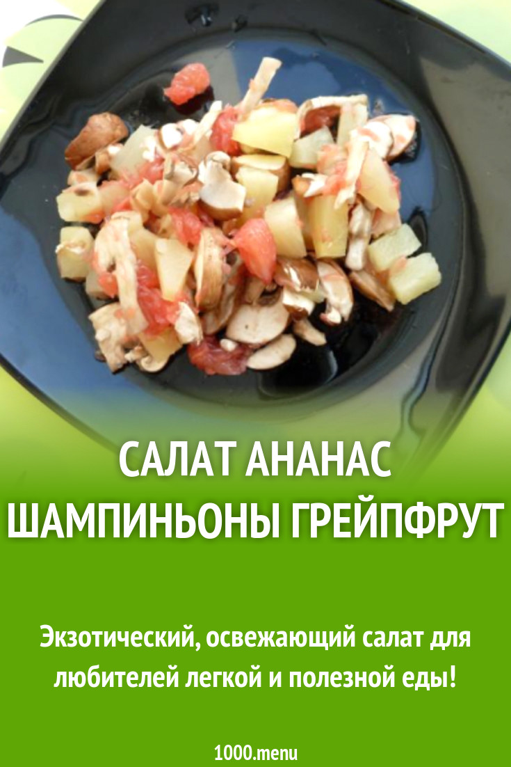 Салат ананас шампиньоны грейпфрут рецепт с фото пошагово - 1000.menu