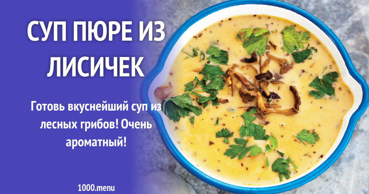 Рецепт супа пюре с лесными грибами. Грибной суп пюре лисички. Для супа. Суп пюре с лисичками. Грибной сырный суп.