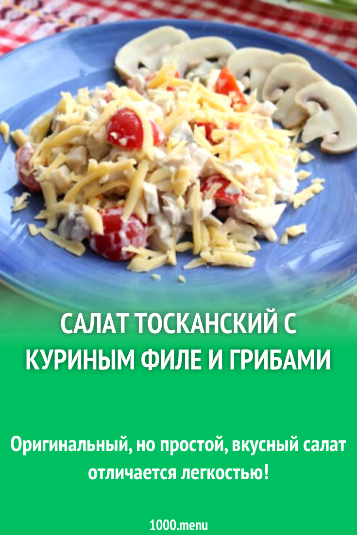 Салат Тосканский с куриным филе и грибами рецепт с фото пошагово - 1000.menu