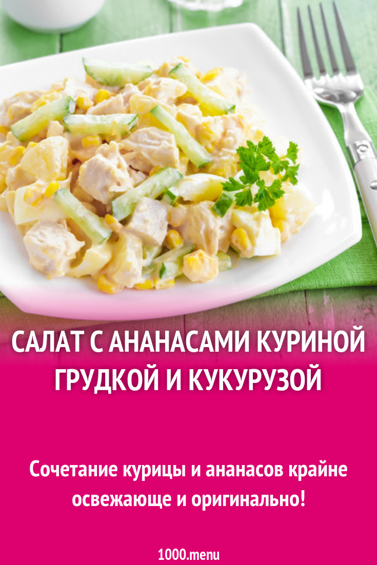 Салат с ананасами куриной грудкой и кукурузой рецепт с фото пошагово -  1000.menu