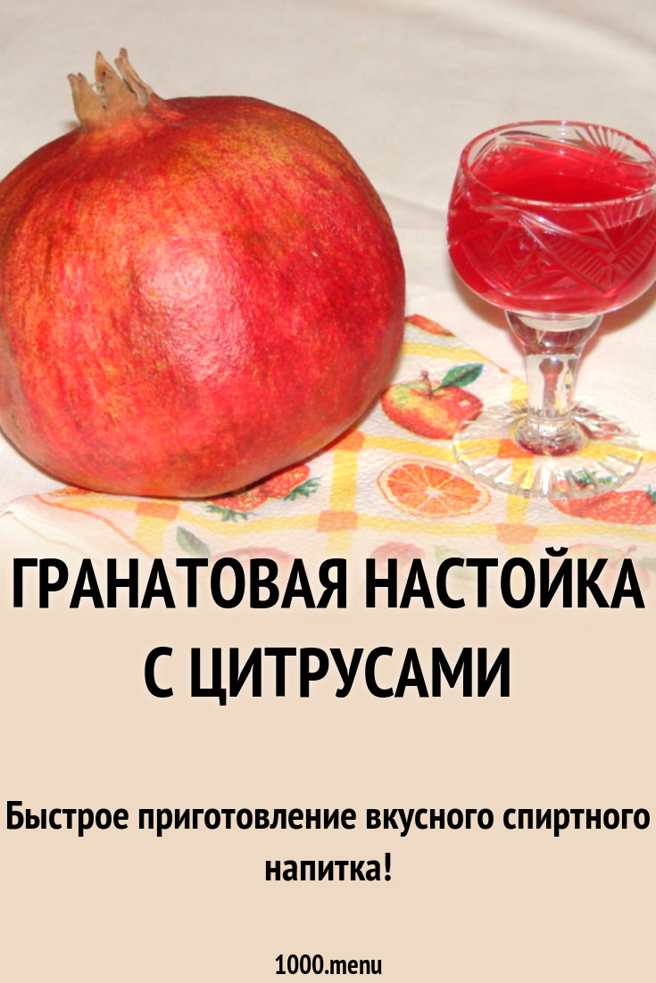 Гранатовая настойка с цитрусами рецепт с фото - 1000.menu