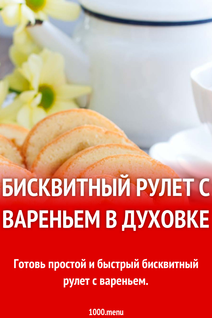 Бисквитный рулет с вареньем в духовке рецепт фото пошагово и видео -  1000.menu