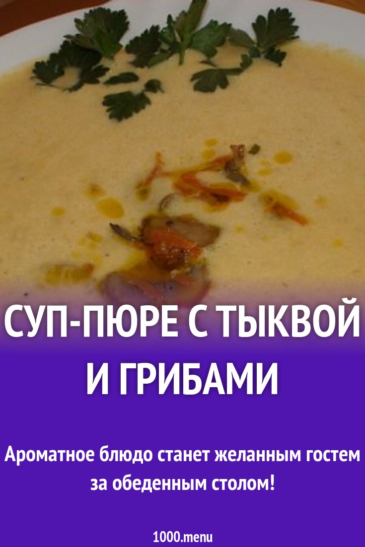 Суп-пюре с тыквой и грибами рецепт с фото - 1000.menu