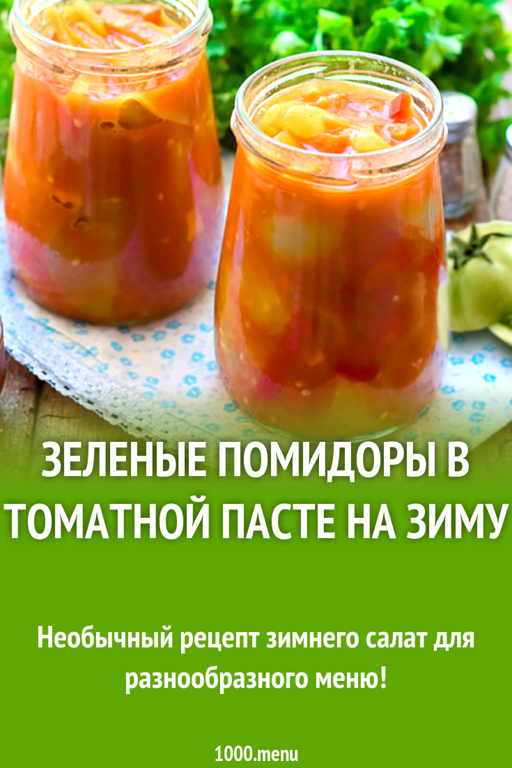 Зеленые помидоры в томатной пасте на зиму рецепт с фото - 1000.menu