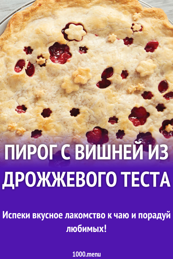 Пирог с вишней из дрожжевого теста рецепт с фото - 1000.menu