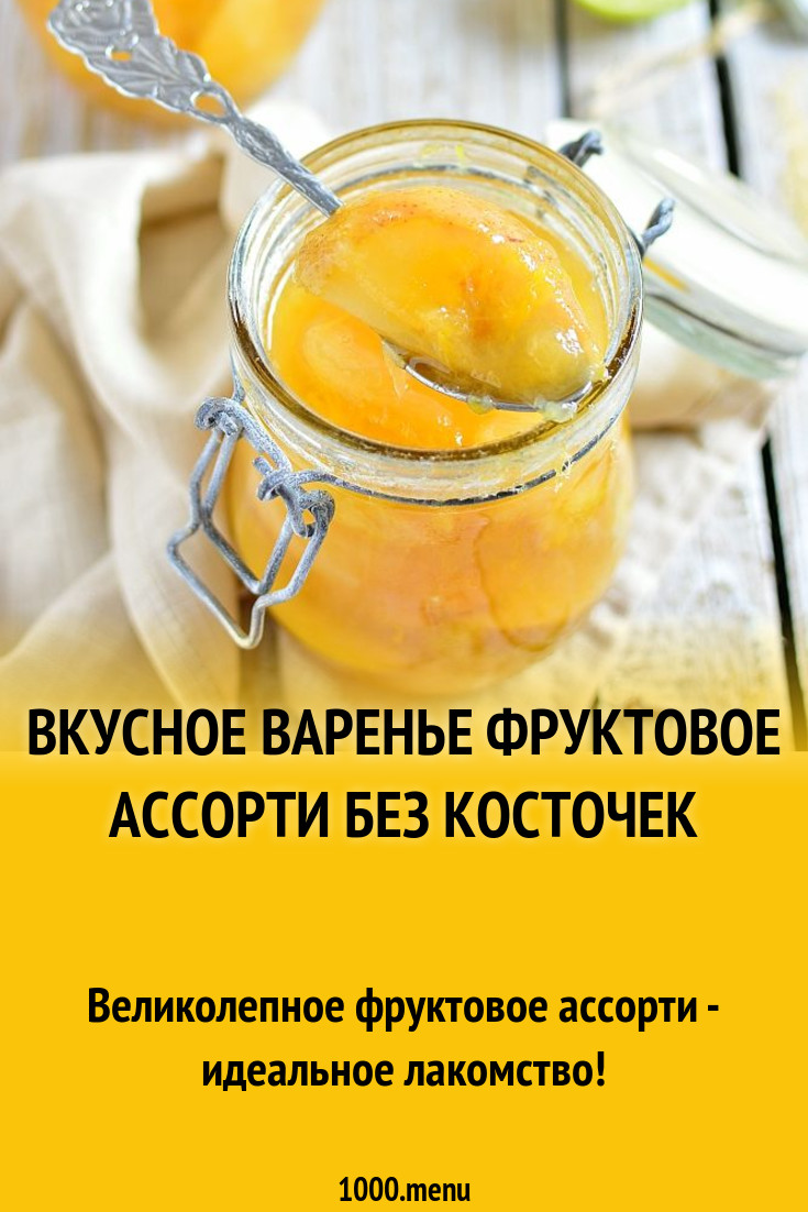 Вкусное варенье фруктовое ассорти без косточек рецепт с фото - 1000.menu