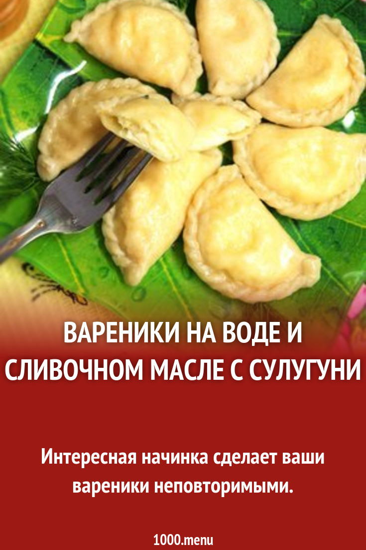 Вареники на воде и сливочном масле с сулугуни рецепт с фото пошагово -  1000.menu