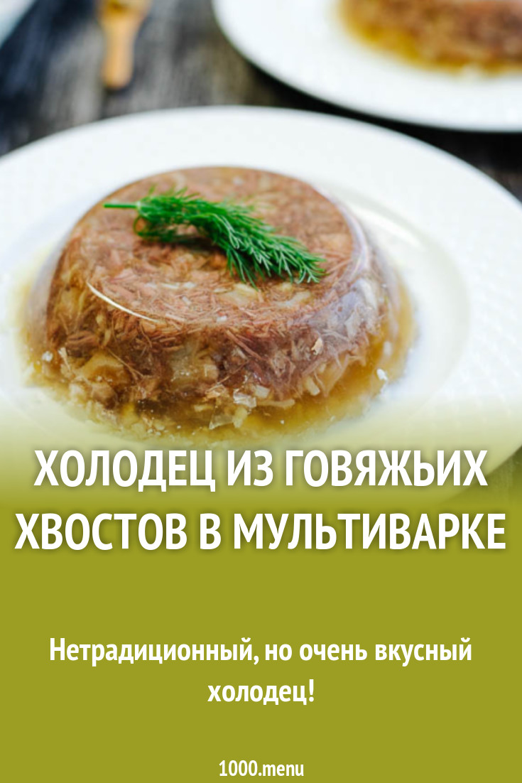 Холодец из говяжьих хвостов в мультиварке рецепт с фото - 1000.menu