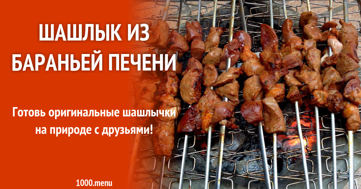 Шашлык из бараньей печени на решетке на углях рецепт с фото - 1000.menu