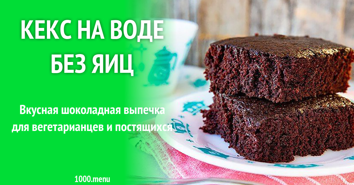 Рецепт на воде без яиц. Постный шоколадный кекс без яиц рецепт из христианской брошюры.